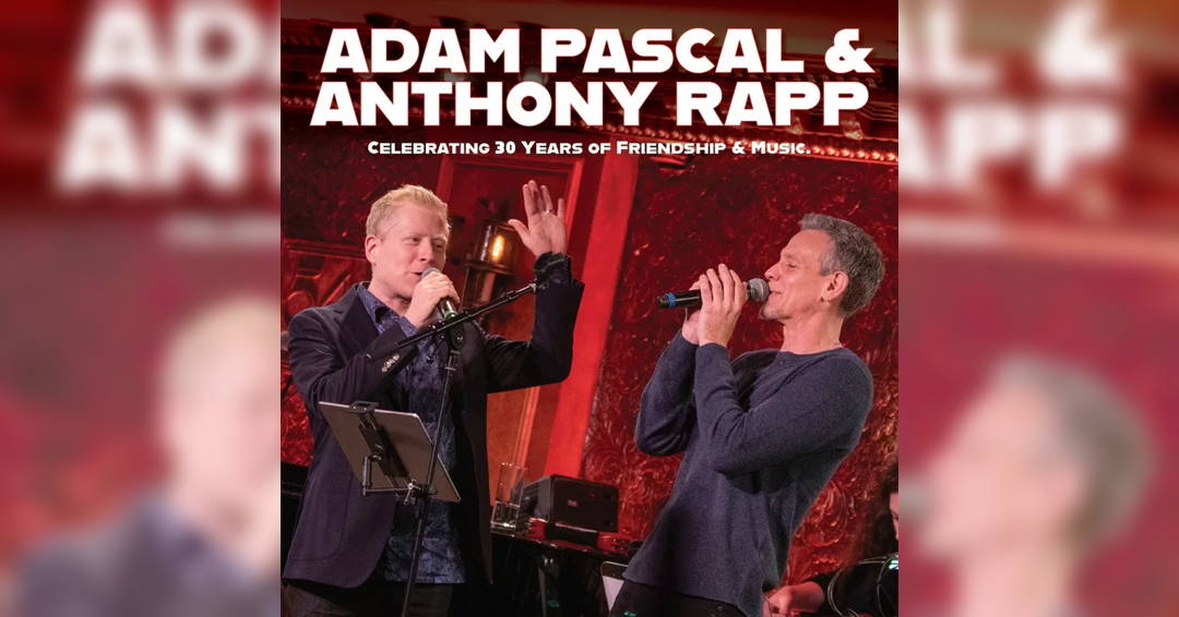 Adam Pascal & Anthony Rapp: Celebrating 30 Years of Friendship & Music