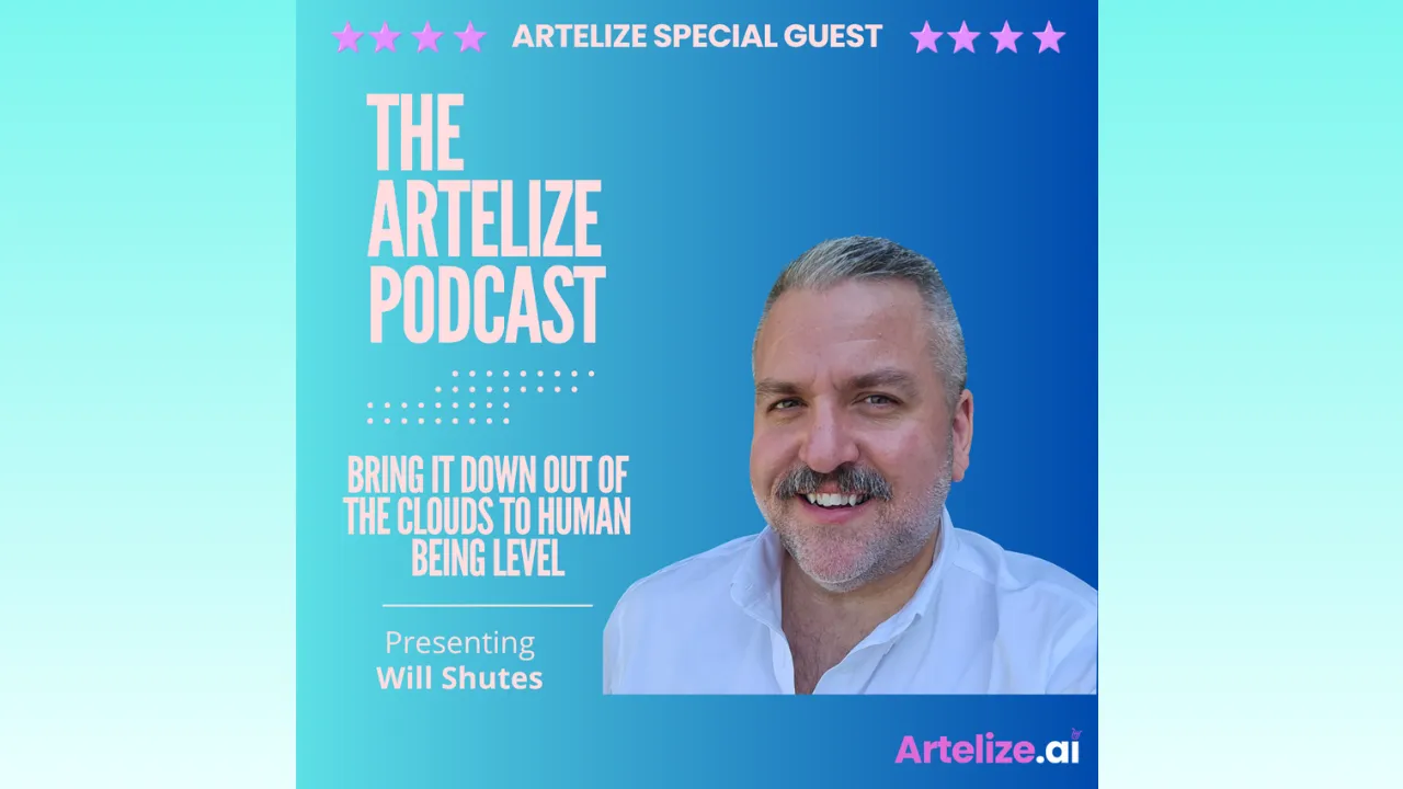 Image The Artelize Podcast Presenting Will Shutes: 'Bring it down out of the clouds to human being level'